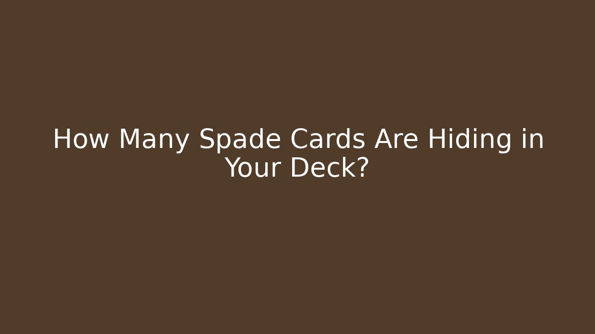 How Many Spade Cards Are Hiding in Your Deck?