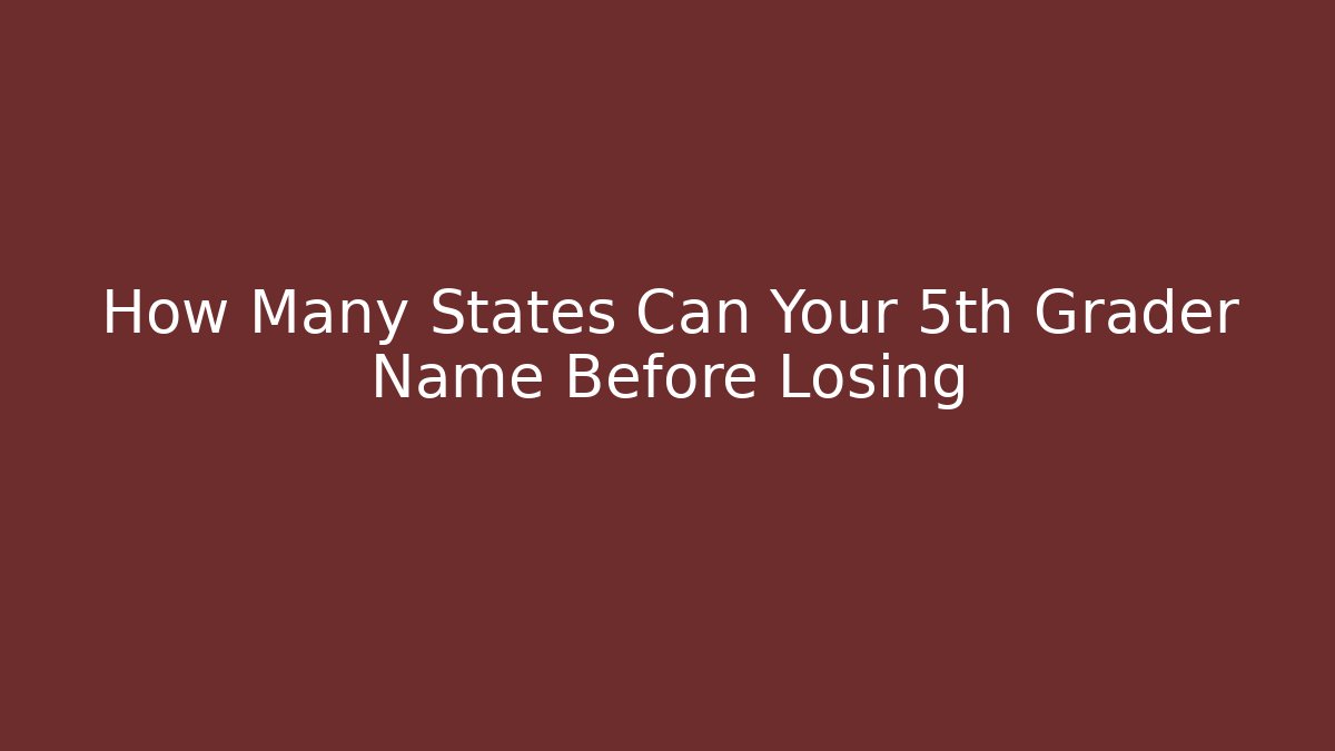 How Many States Can Your 5th Grader Name Before Losing