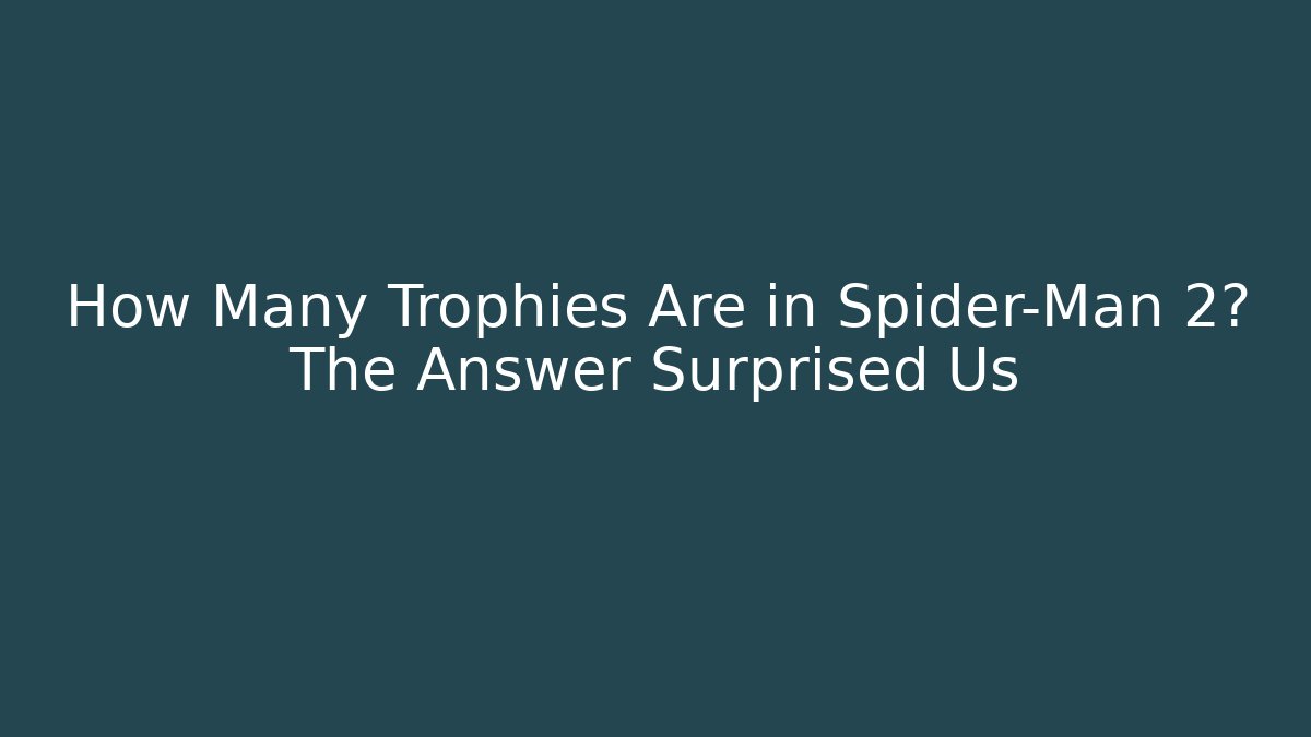 How Many Trophies Are in Spider-Man 2? The Answer Surprised Us