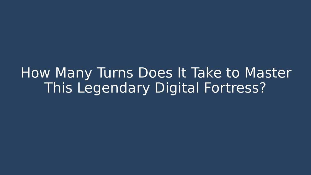 How Many Turns Does It Take to Master This Legendary Digital Fortress?