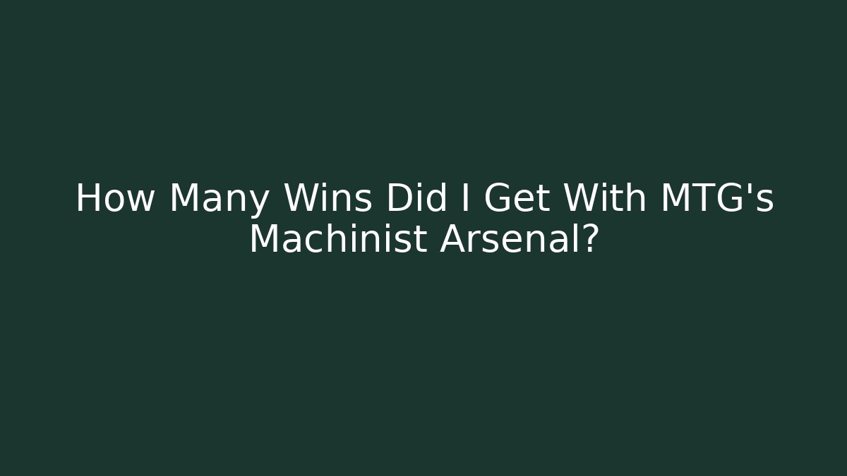 How Many Wins Did I Get With MTG's Machinist Arsenal?