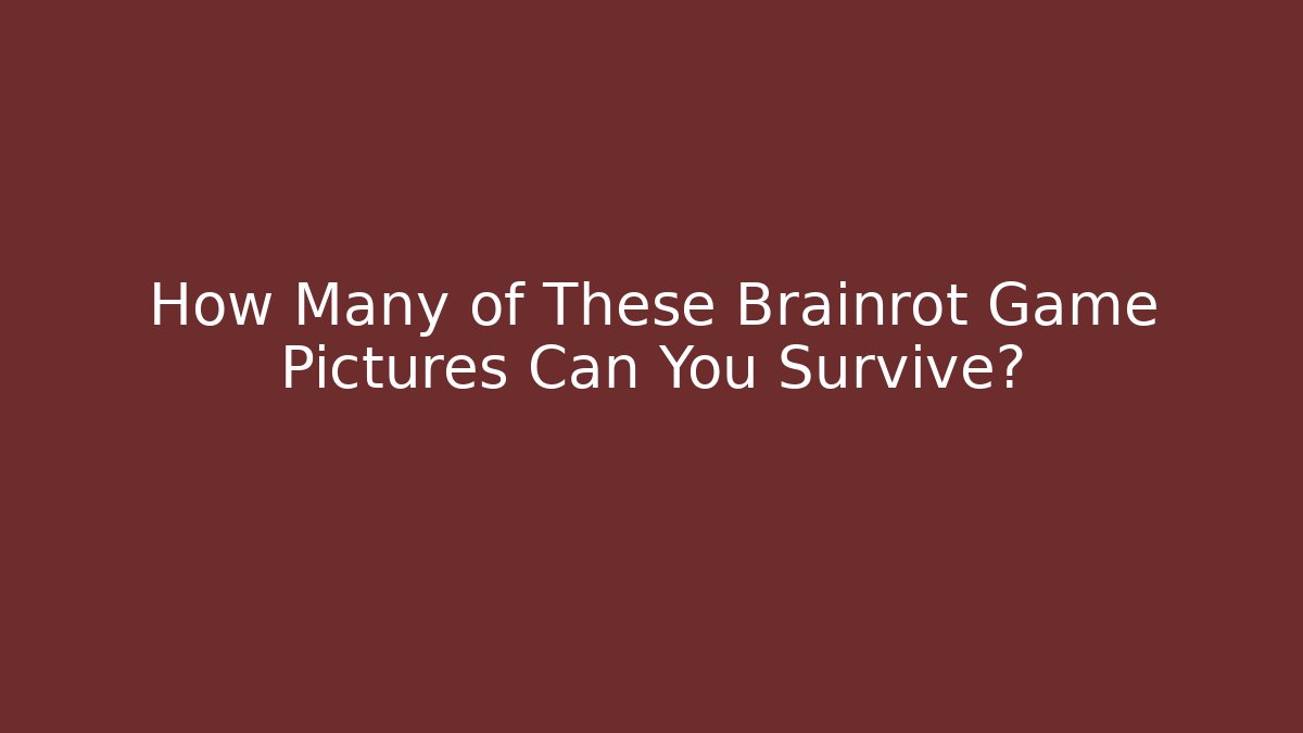 How Many of These Brainrot Game Pictures Can You Survive?