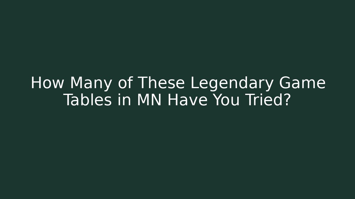 How Many of These Legendary Game Tables in MN Have You Tried?