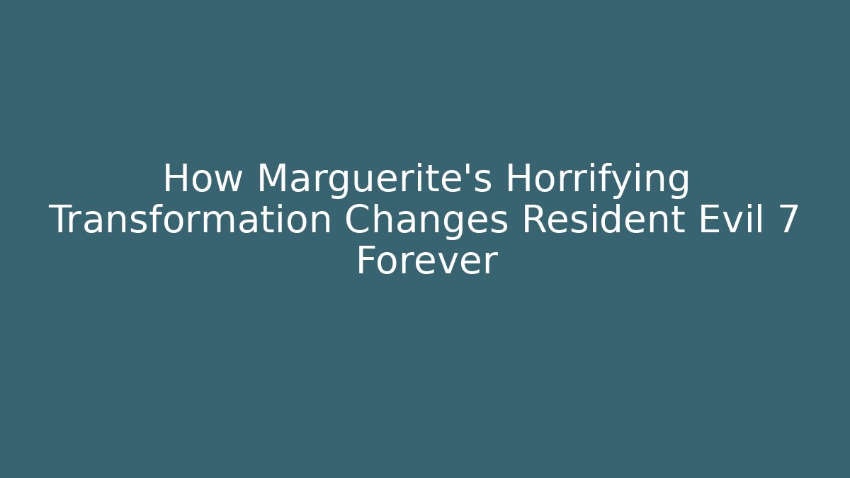 How Marguerite's Horrifying Transformation Changes Resident Evil 7 Forever
