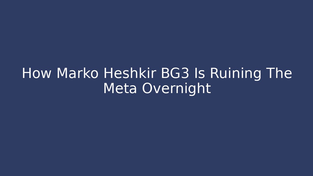 How Marko Heshkir BG3 Is Ruining The Meta Overnight