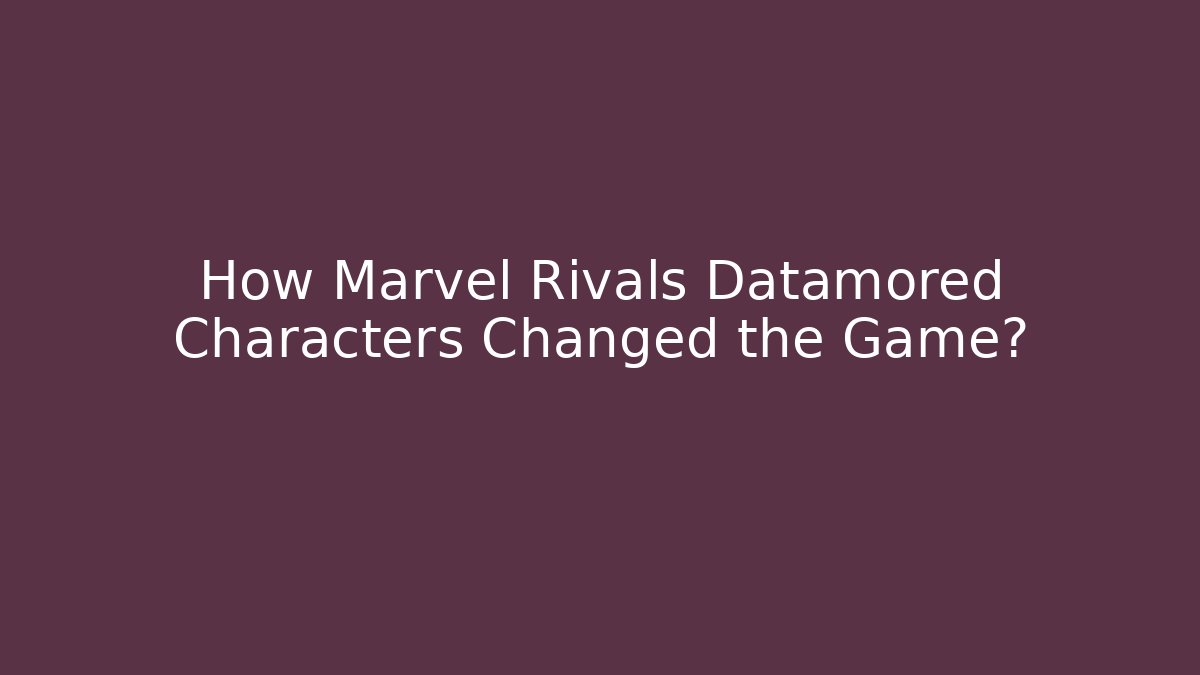 How Marvel Rivals Datamored Characters Changed the Game? - Critter Realm