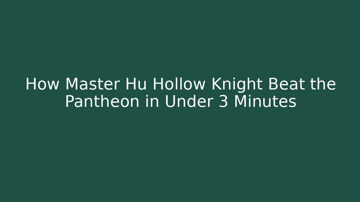 How Master Hu Hollow Knight Beat the Pantheon in Under 3 Minutes
