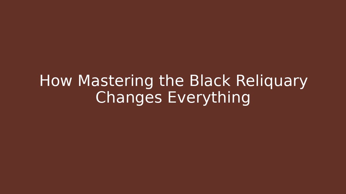 How Mastering the Black Reliquary Changes Everything