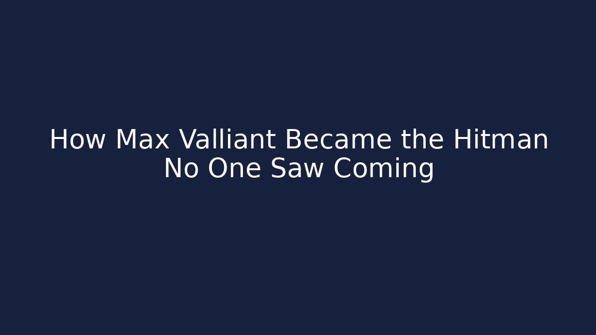 How Max Valliant Became the Hitman No One Saw Coming