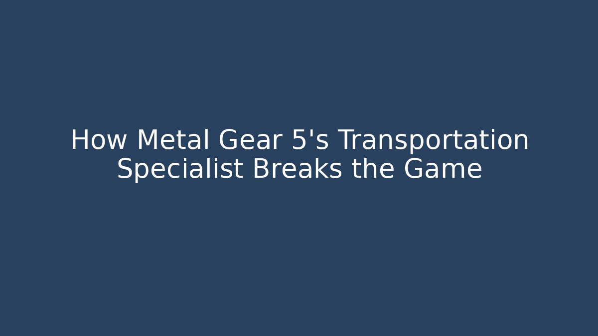 How Metal Gear 5's Transportation Specialist Breaks the Game