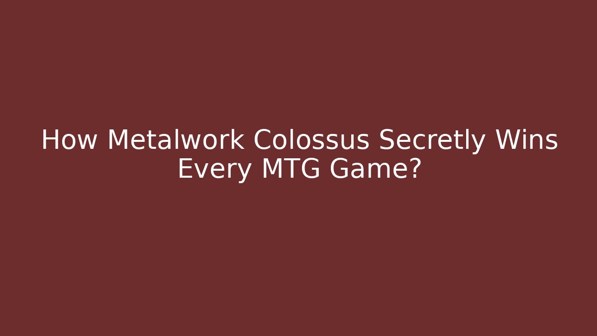 How Metalwork Colossus Secretly Wins Every MTG Game?