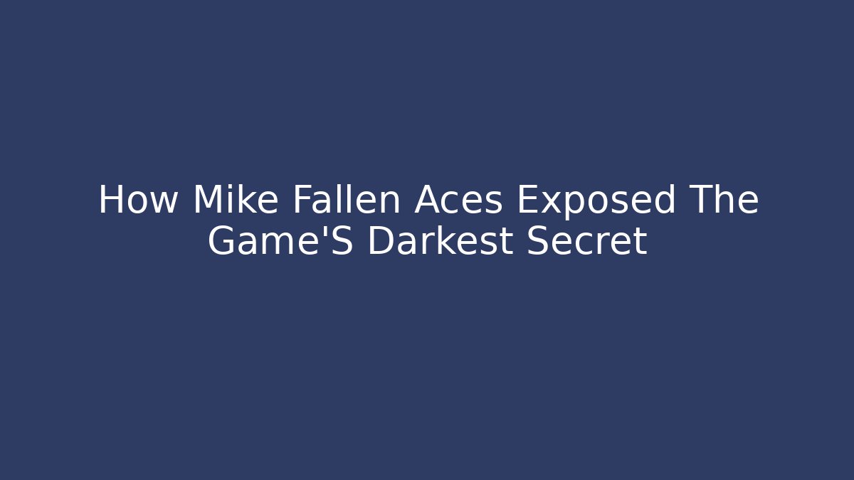 How Mike Fallen Aces Exposed The Game'S Darkest Secret