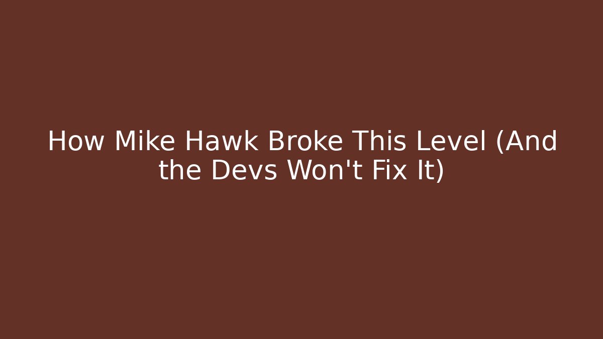 How Mike Hawk Broke This Level (And the Devs Won't Fix It)