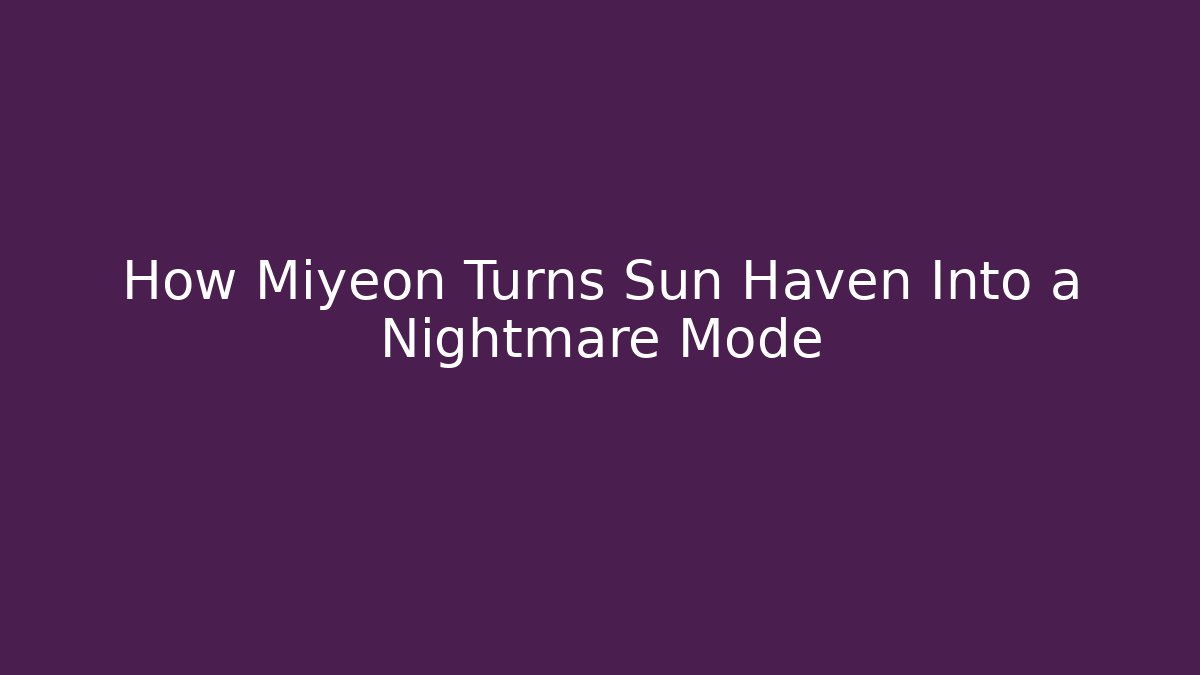 How Miyeon Turns Sun Haven Into a Nightmare Mode