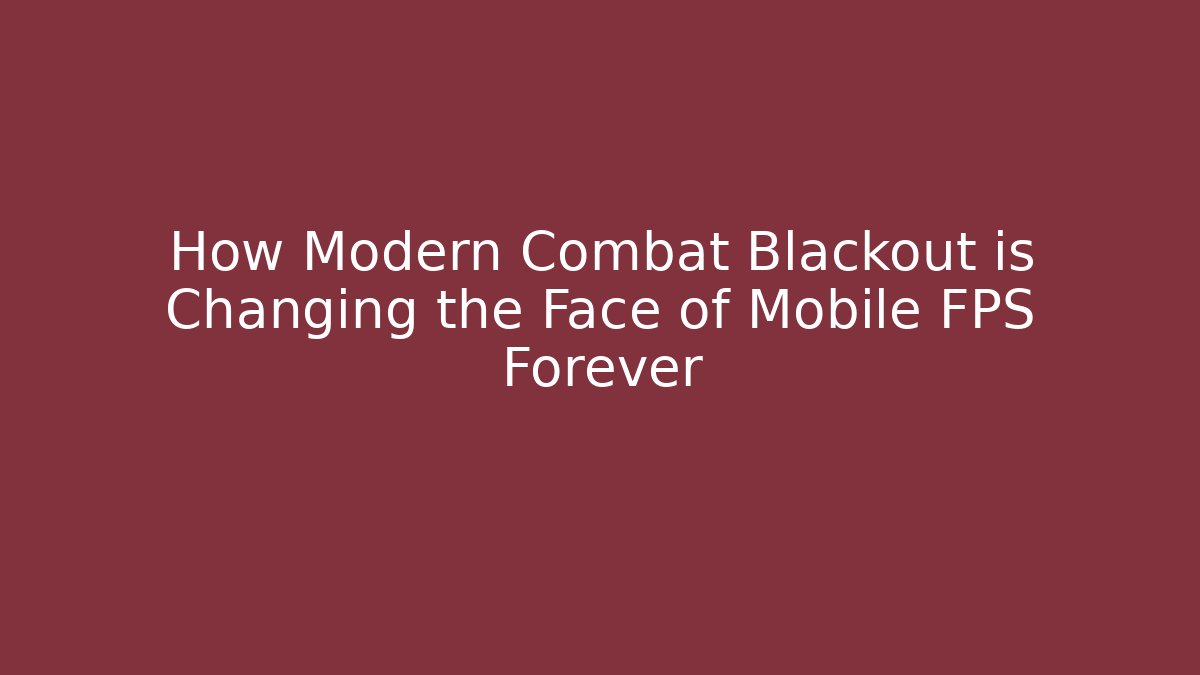 How Modern Combat Blackout is Changing the Face of Mobile FPS Forever
