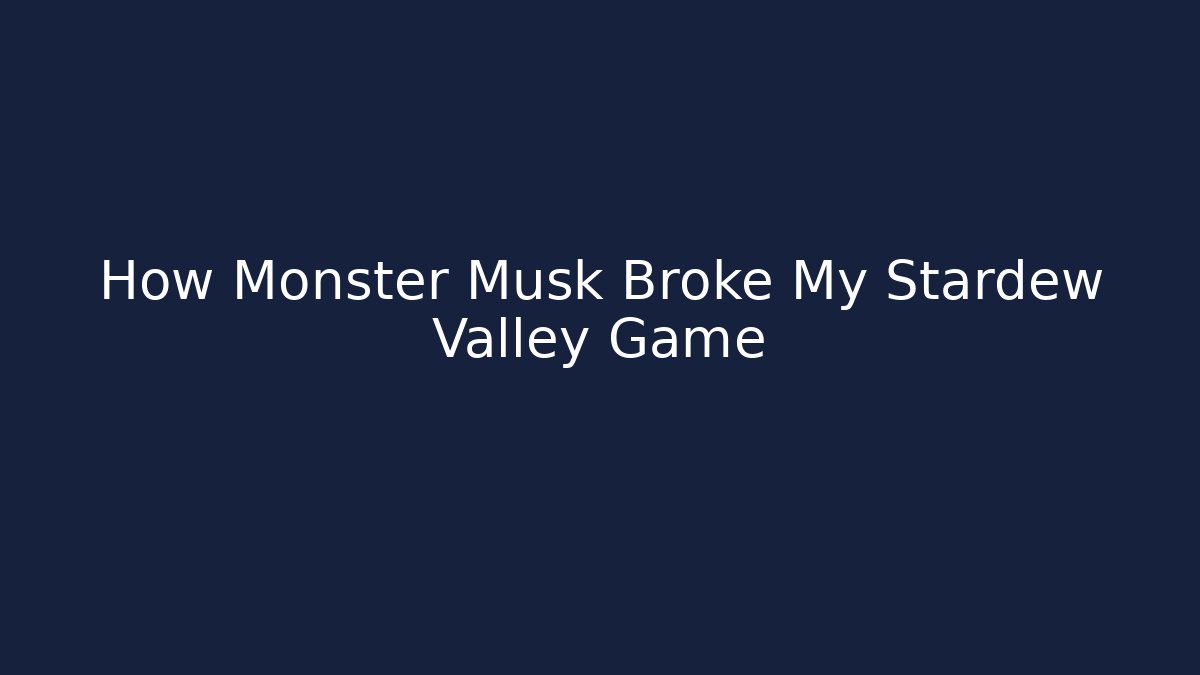 How Monster Musk Broke My Stardew Valley Game