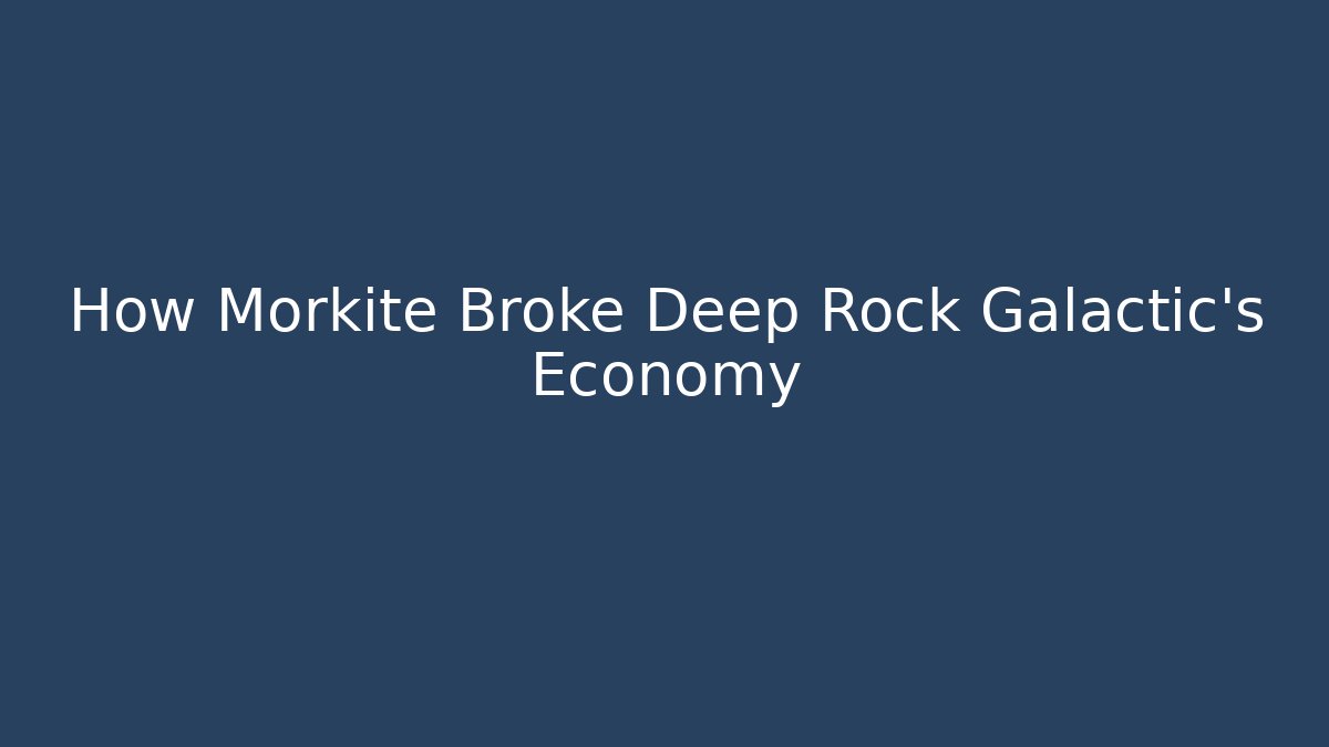 How Morkite Broke Deep Rock Galactic's Economy