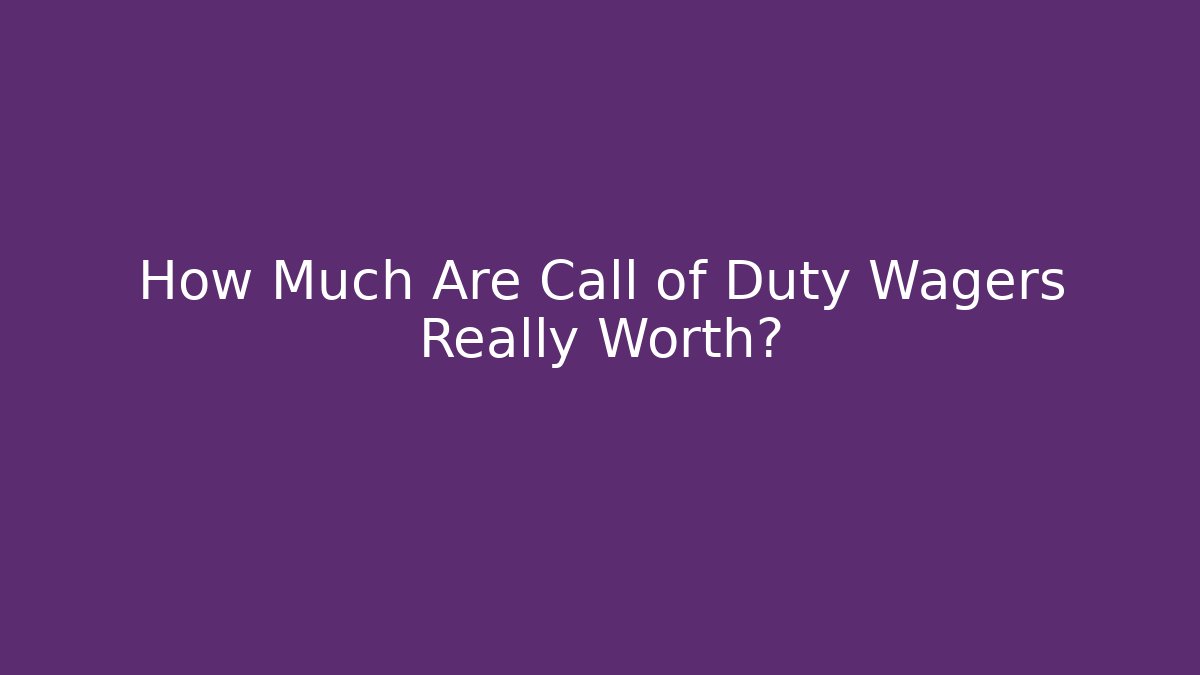 How Much Are Call of Duty Wagers Really Worth?