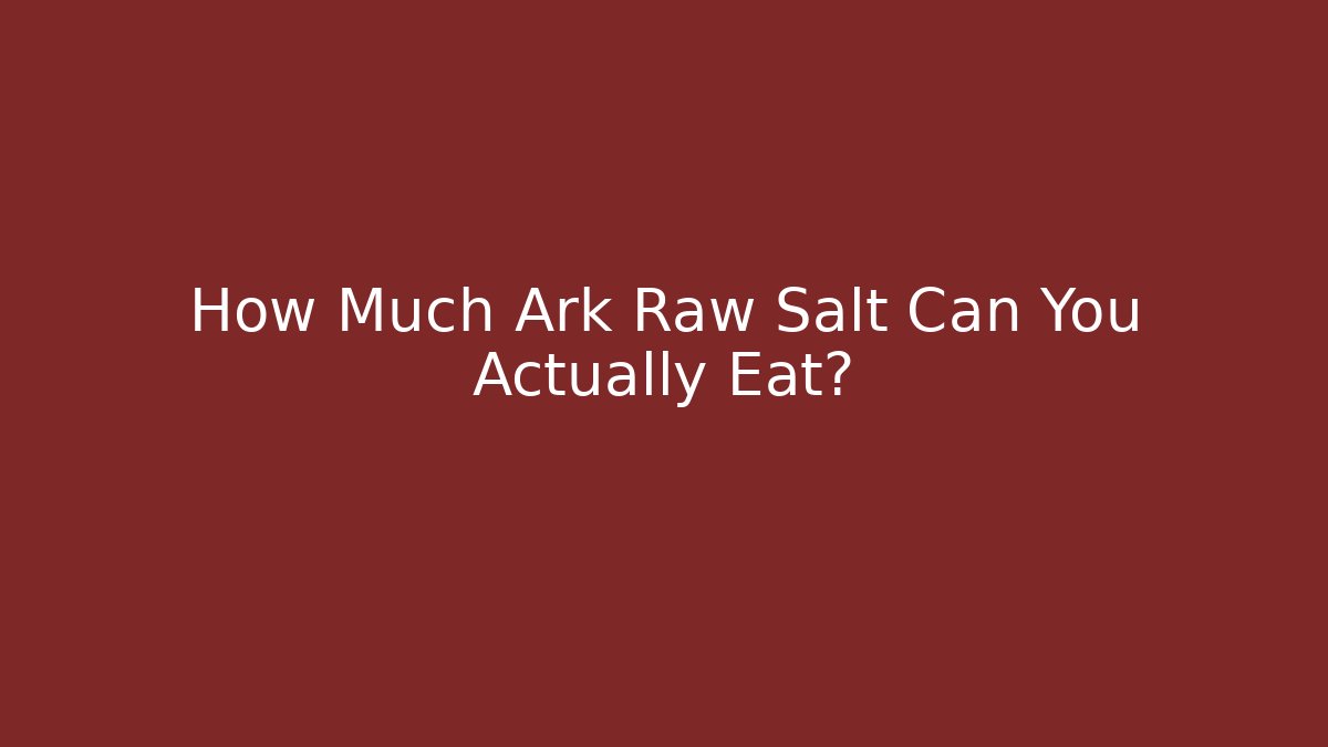 How Much Ark Raw Salt Can You Actually Eat?