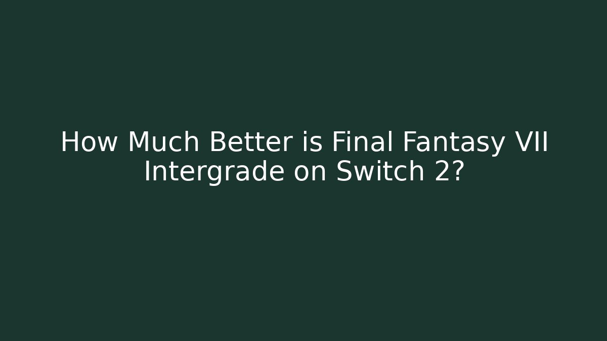 How Much Better is Final Fantasy VII Intergrade on Switch 2? - Critter Realm