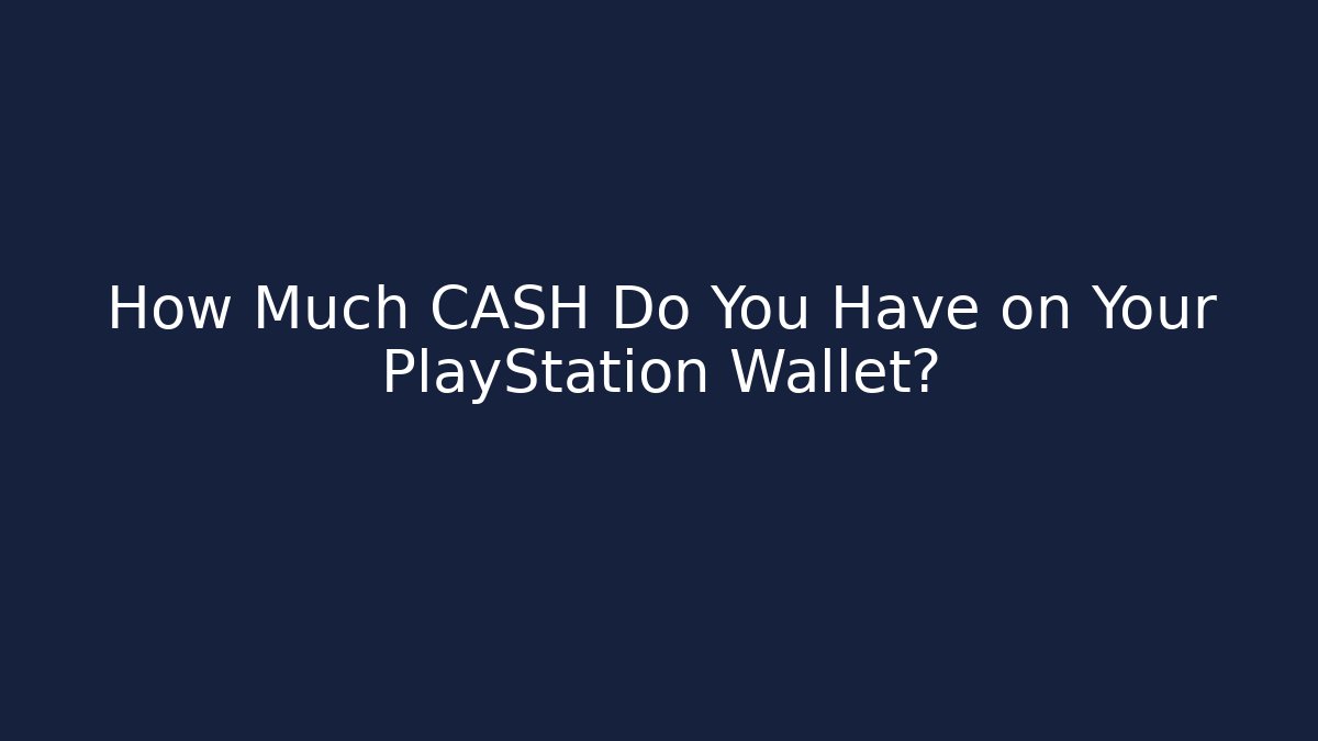 How Much CASH Do You Have on Your PlayStation Wallet?