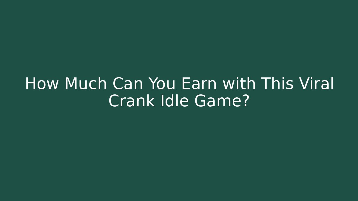 How Much Can You Earn with This Viral Crank Idle Game?