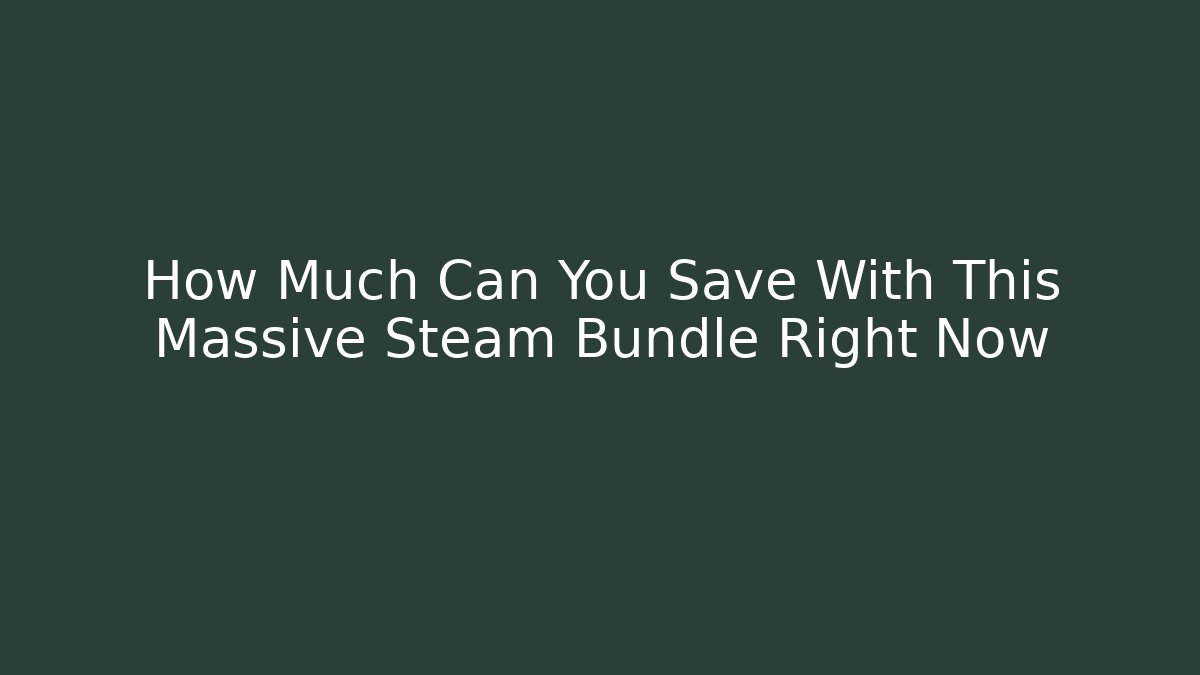 How Much Can You Save With This Massive Steam Bundle Right Now