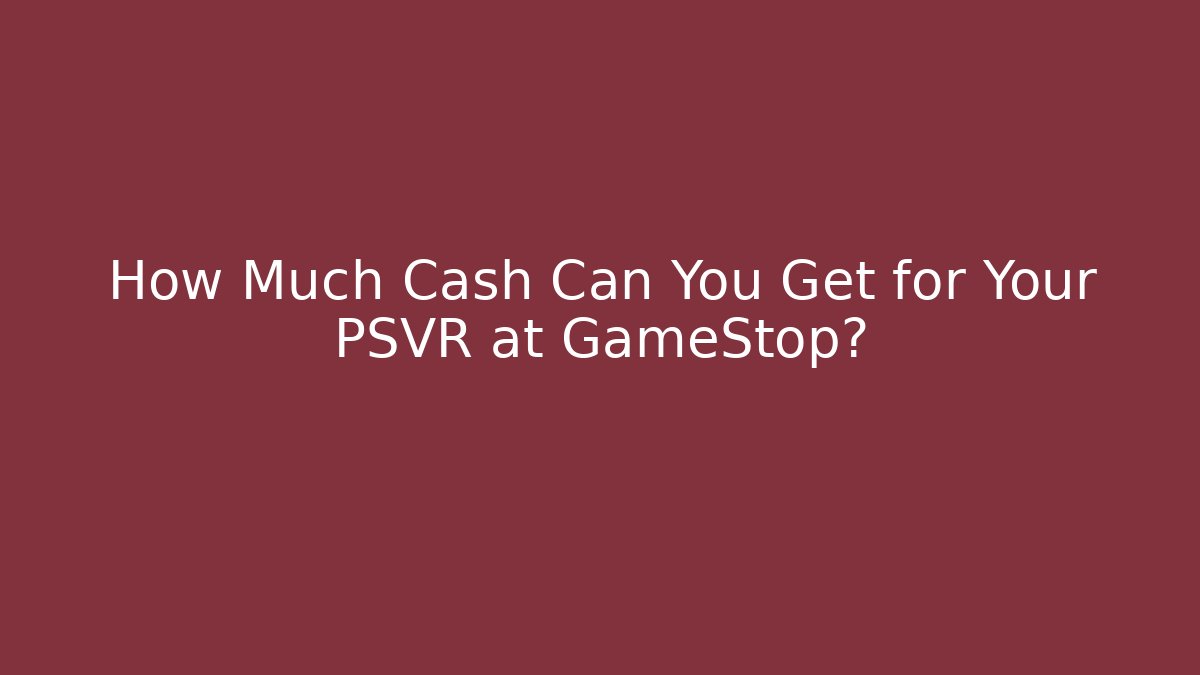 How Much Cash Can You Get for Your PSVR at GameStop?
