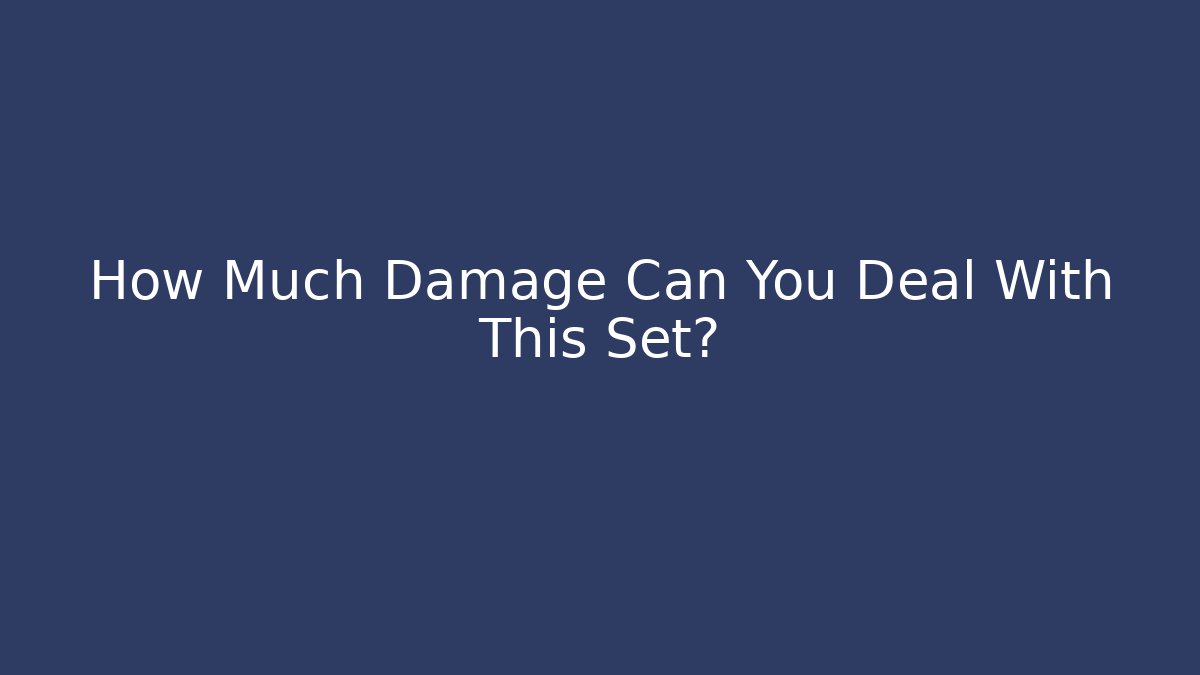 How Much Damage Can You Deal With This Set?