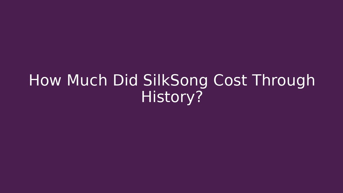How Much Did SilkSong Cost Through History?