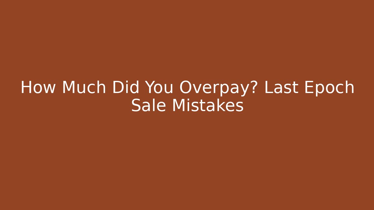 How Much Did You Overpay? Last Epoch Sale Mistakes