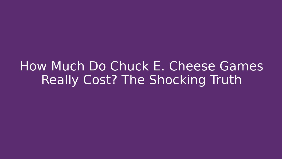 How Much Do Chuck E. Cheese Games Really Cost? The Shocking Truth - Critter Realm