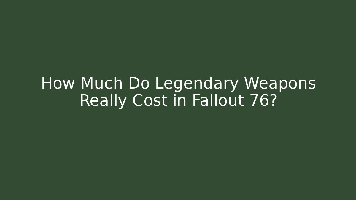 How Much Do Legendary Weapons Really Cost in Fallout 76?