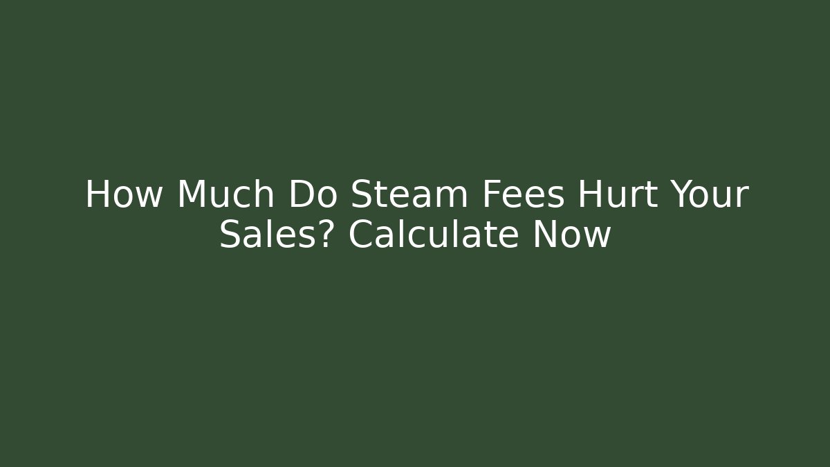 How Much Do Steam Fees Hurt Your Sales? Calculate Now