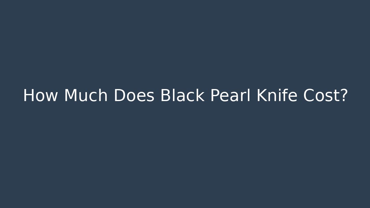 How Much Does Black Pearl Knife Cost? - Critter Realm