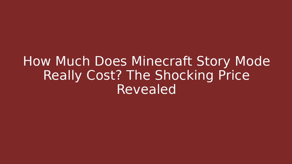 How Much Does Minecraft Story Mode Really Cost? The Shocking Price Revealed