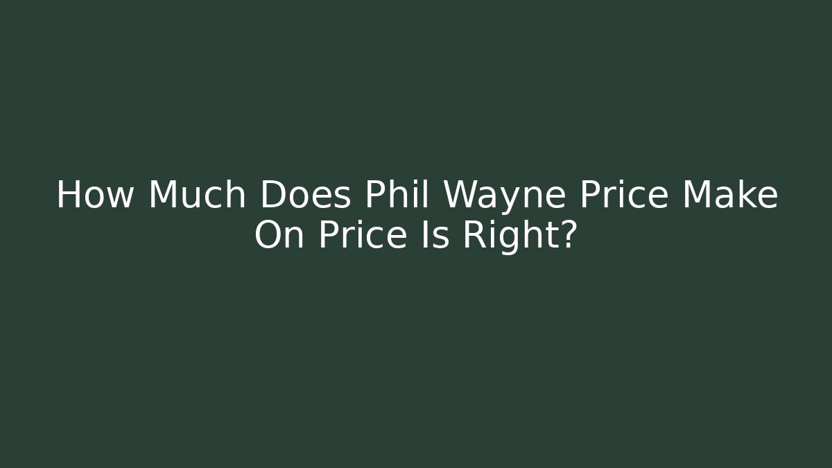 How Much Does Phil Wayne Price Make On Price Is Right? - Critter Realm