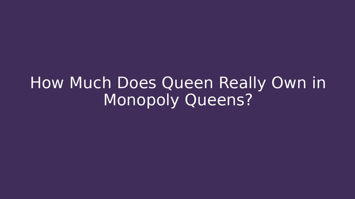 How Much Does Queen Really Own in Monopoly Queens?