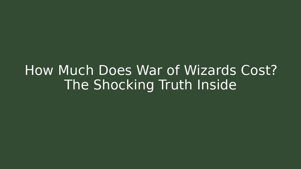 How Much Does War of Wizards Cost? The Shocking Truth Inside