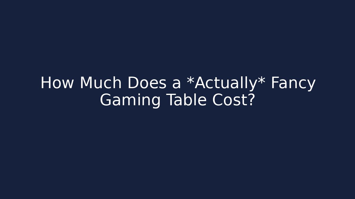 How Much Does a *Actually* Fancy Gaming Table Cost?