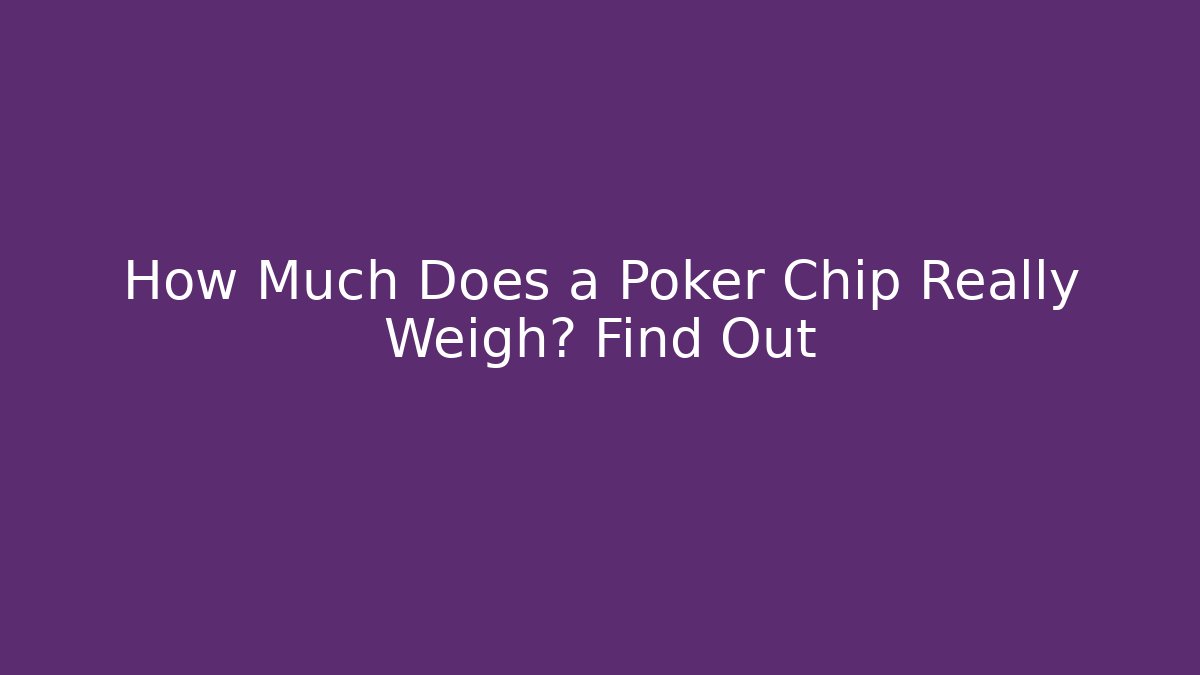 How Much Does a Poker Chip Really Weigh? Find Out - Critter Realm