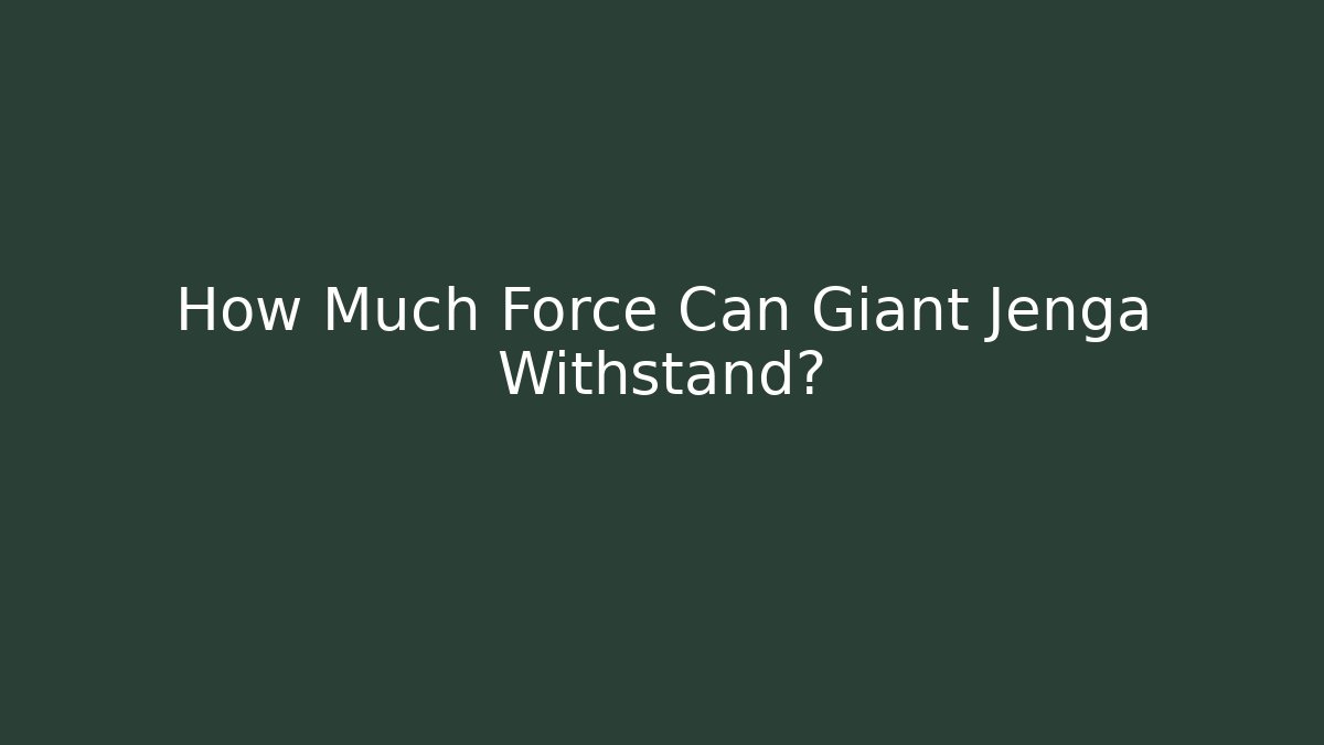 How Much Force Can Giant Jenga Withstand?