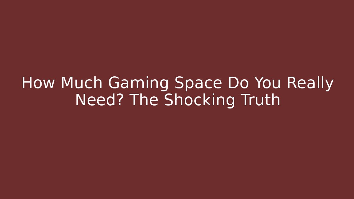 How Much Gaming Space Do You Really Need? The Shocking Truth - Critter Realm