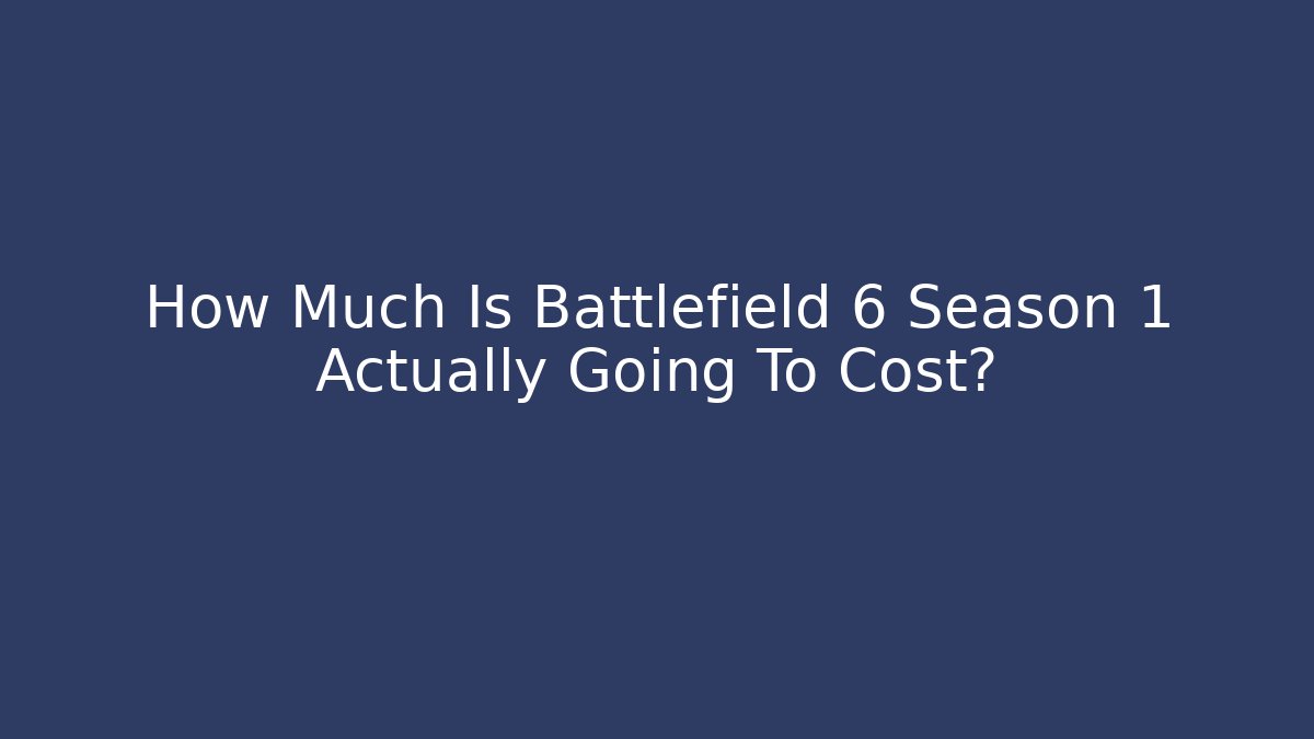 How Much Is Battlefield 6 Season 1 Actually Going To Cost?