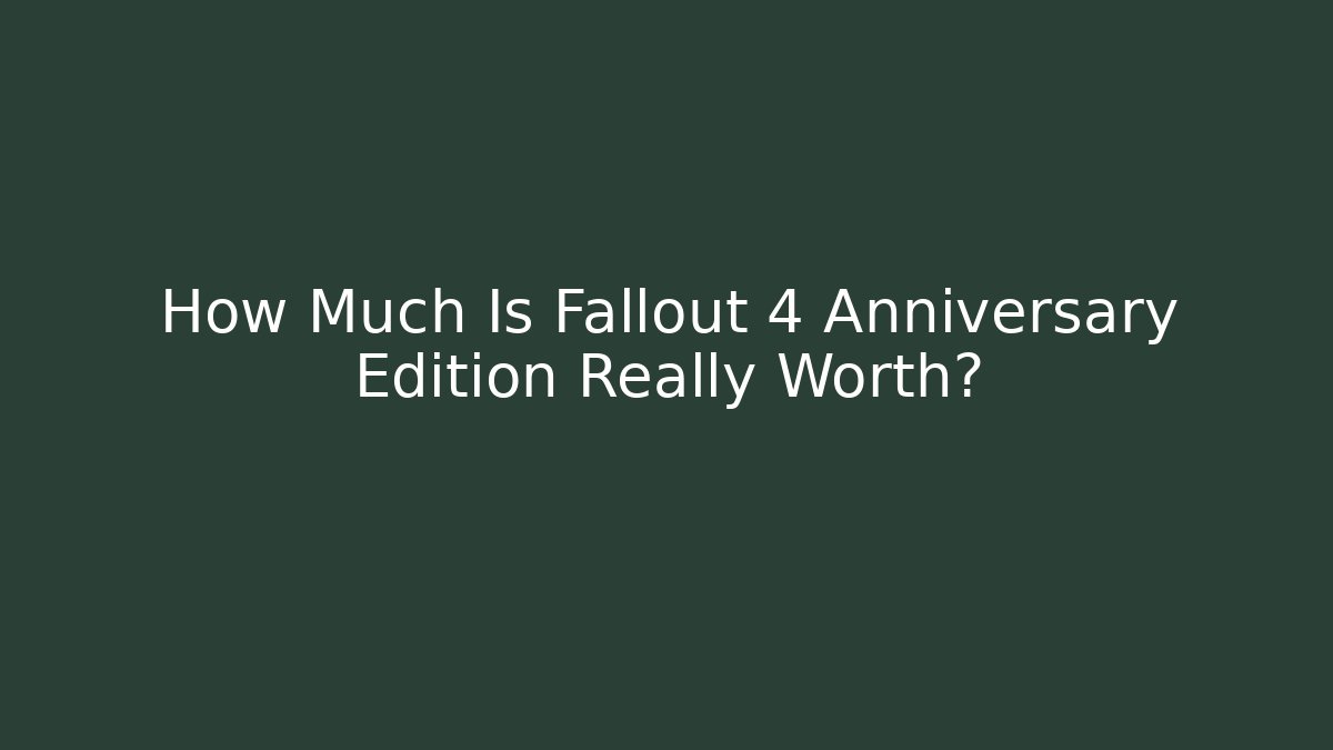 How Much Is Fallout 4 Anniversary Edition Really Worth? - Critter Realm