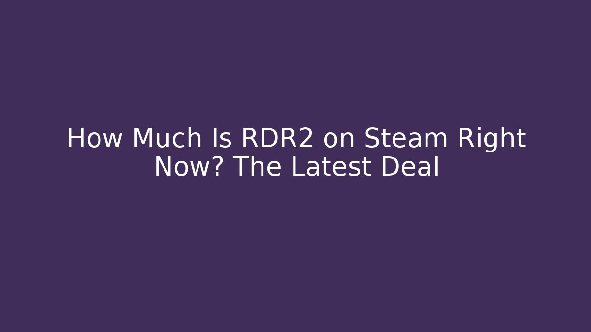 How Much Is RDR2 on Steam Right Now? The Latest Deal
