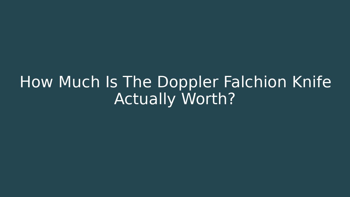 How Much Is The Doppler Falchion Knife Actually Worth?