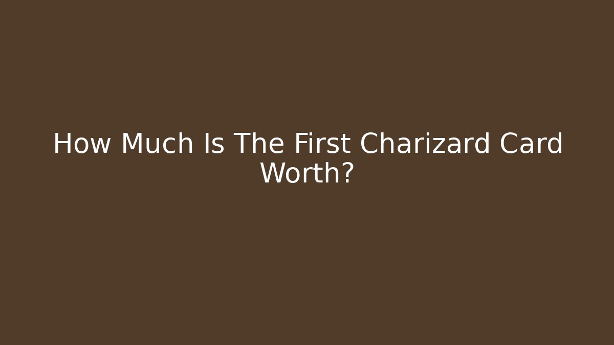 How Much Is The First Charizard Card Worth? - Critter Realm