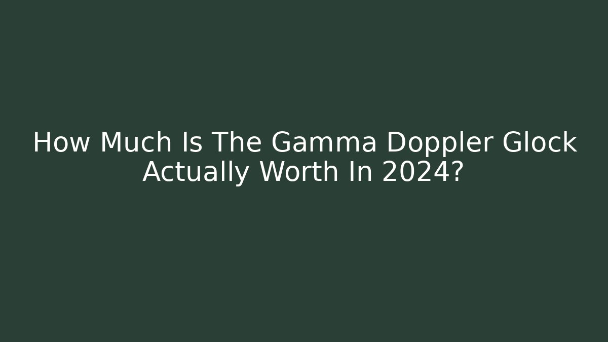 How Much Is The Gamma Doppler Glock Actually Worth In 2024?