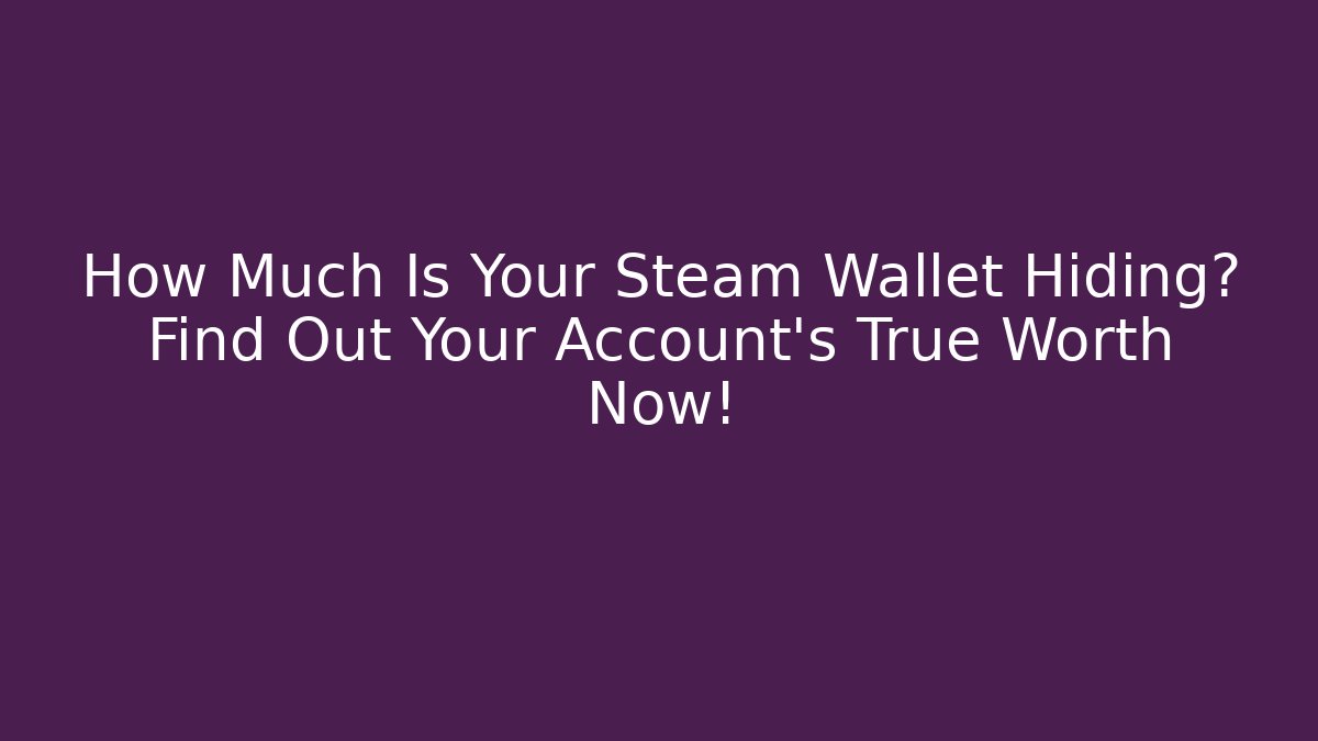 How Much Is Your Steam Wallet Hiding? Find Out Your Account's True Worth Now!
